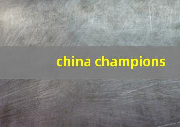 china champions